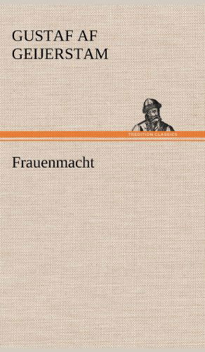 Frauenmacht - Gustaf af Geijerstam - Livros - TREDITION CLASSICS - 9783847249580 - 12 de maio de 2012