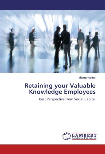 Retaining Your Valuable Knowledge Employees: Best Perspective from Social Capital - Zheng Weibo - Libros - LAP LAMBERT Academic Publishing - 9783847335580 - 4 de enero de 2012