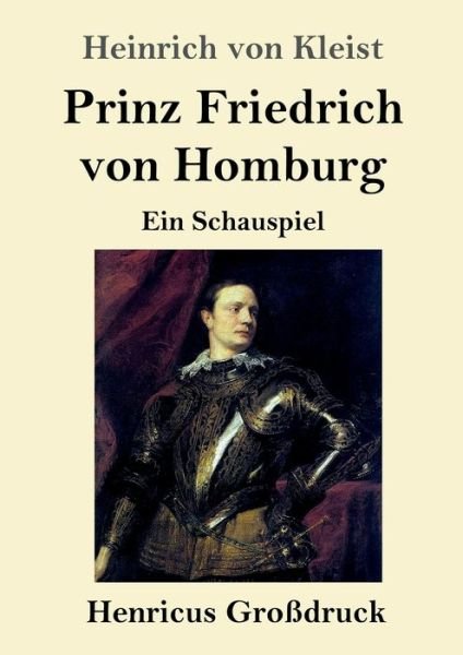Prinz Friedrich von Homburg (Grossdruck) - Heinrich Von Kleist - Bücher - Henricus - 9783847830580 - 6. März 2019