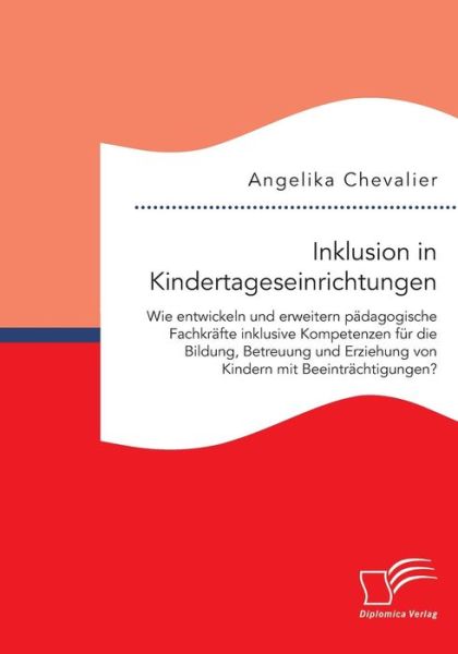 Cover for Angelika Chevalier · Inklusion in Kindertageseinrichtungen: Wie Entwickeln Und Erweitern Padagogische Fachkrafte Inklusive Kompetenzen Fur Die Bildung, Betreuung Und Erzie (Paperback Book) (2015)