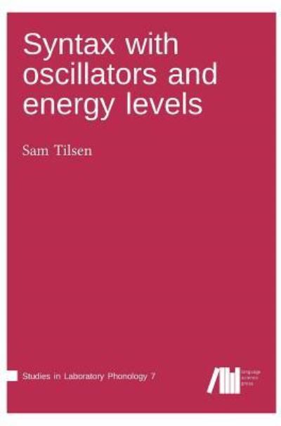 Syntax with oscillators and energy levels - Sam Tilsen - Books - Language Science Press - 9783961101580 - April 18, 2019