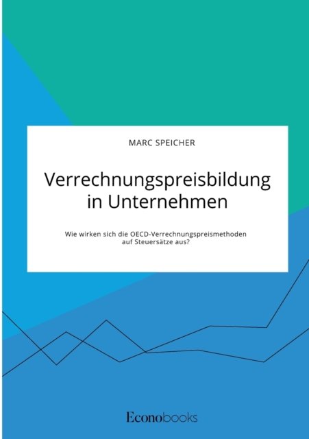 Cover for Marc Speicher · Verrechnungspreisbildung in Unternehmen. Wie wirken sich die OECD-Verrechnungspreismethoden auf Steuersatze aus? (Taschenbuch) (2021)