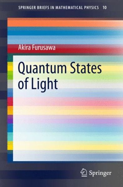 Quantum States of Light - SpringerBriefs in Mathematical Physics - Akira Furusawa - Books - Springer Verlag, Japan - 9784431559580 - December 18, 2015