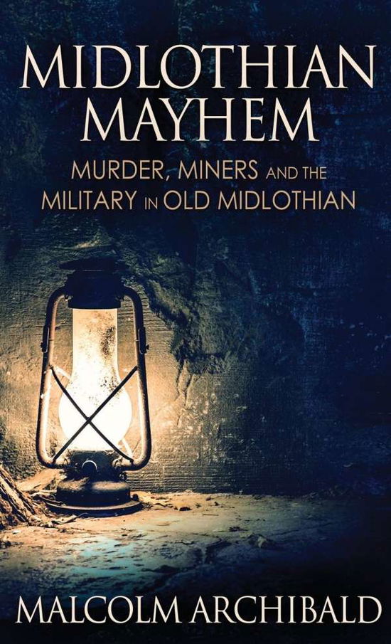 Cover for Malcolm Archibald · Midlothian Mayhem: Murder, Miners and the Military in Old Midlothian (Hardcover Book) [2nd edition] (2021)