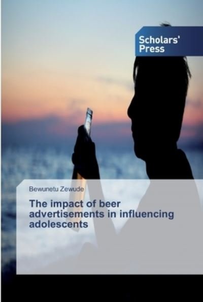 Cover for Bewunetu Zewude · The impact of beer advertisements in influencing adolescents (Paperback Book) (2019)