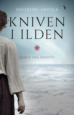 Cover for Ingeborg Arvola · Sange fra Ishavet: Kniven i ilden (Hardcover bog) [1. udgave] (2023)