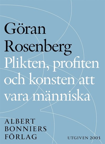 Cover for Göran Rosenberg · Plikten, profiten och konsten att vara människa: essä (ePUB) (2014)