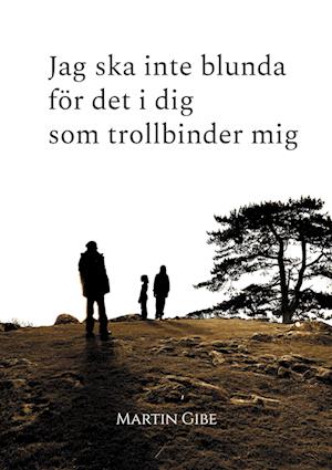 Cover for Martin Gibe · Jag ska inte blunda för det i dig som trollbinder mig (Book) (2023)