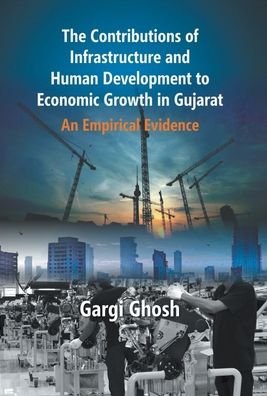 Cover for Gargi Ghosh · The Contributions Of Infrastructure And Human Development To Economic Growth In Gujarat (Innbunden bok) (2016)