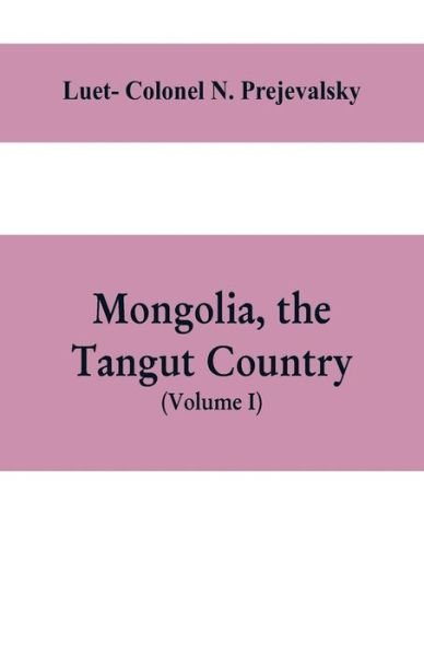Cover for Luet- Colonel N Prejevalsky · Mongolia, the Tangut country, and the solitudes of northern Tibet, being a narrative of three years' travel in eastern high Asia (Paperback Bog) (2019)