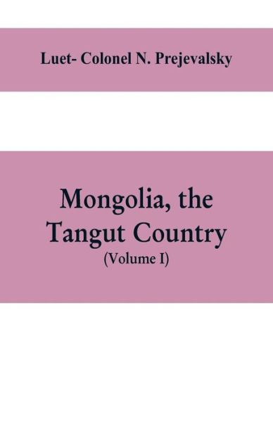 Cover for Luet- Colonel N Prejevalsky · Mongolia, the Tangut country, and the solitudes of northern Tibet, being a narrative of three years' travel in eastern high Asia (Paperback Book) (2019)