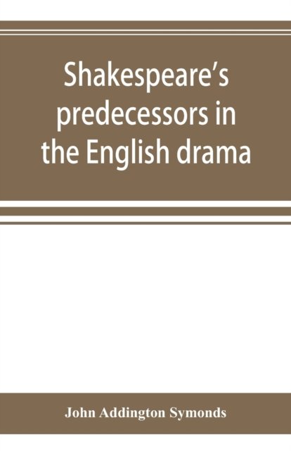 Cover for John Addington Symonds · Shakespeare's predecessors in the English drama (Paperback Bog) (2019)