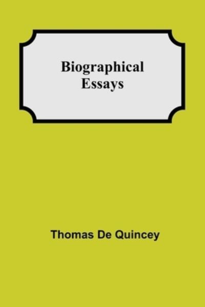 Biographical Essays - Thomas De Quincey - Kirjat - Alpha Edition - 9789354941580 - tiistai 17. elokuuta 2021