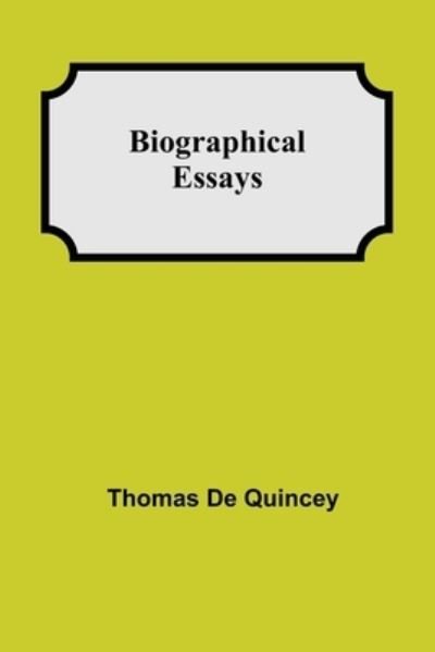 Cover for Thomas De Quincey · Biographical Essays (Pocketbok) (2021)