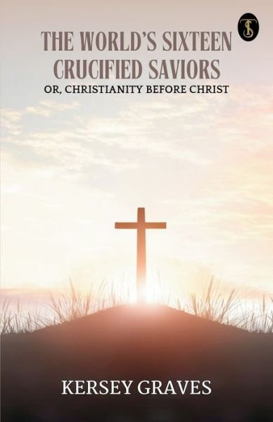 Cover for Kersey Graves · The World's Sixteen Crucified Saviors (Paperback Bog) (2024)
