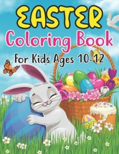 Cover for Anjuman Publishing · Easter Coloring Book For Kids Ages 10-12: Easter coloring book for kids ages 10-12, 30 cute, friendly, and full page images for kids with eggs, bunnies, basket eggs, chickens and more. (Paperback Book) (2022)