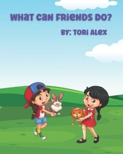 Cover for Tori Alex · What Can Friends Do?: A Book About Friends For Kids (Paperback Book) (2022)