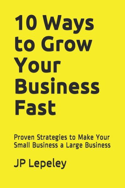 Cover for Jp Lepeley · 10 Ways to Grow Your Business Fast (Taschenbuch) (2020)