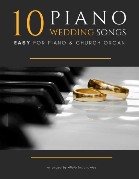 Cover for Alicja Urbanowicz · 10 Piano Weddings Songs: Easy songs for Piano &amp; Church Organ - for an low level performer, church musicians, organists, students, children, teens, teachers, wedding players, and for everyone who loves music. (Paperback Book) (2020)