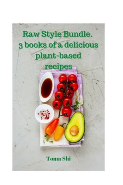 Raw Style Bundle. 3 books of a delicious plant-based recipes - Toma Shi - Boeken - Independently Published - 9798673994580 - 10 augustus 2020