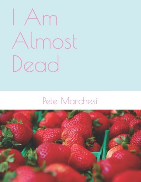 I Am Almost Dead - Pete Marchesi - Kirjat - Independently Published - 9798675495580 - lauantai 15. elokuuta 2020