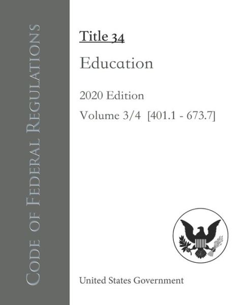 Cover for United States Government · Code of Federal Regulations Title 34 Education 2020 Edition Volume 3/4 [401.1 - 673.7] (Paperback Book) (2020)