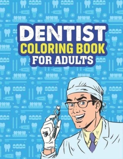 Cover for Michael Moore · Dentist Coloring Book For Adults: A Funny, Humorous, Snarky &amp; Unique Adult Coloring Book for Dentists, Dental Hygienists, Dental Assistants, Dental Students and Dental Therapists (Paperback Book) (2020)