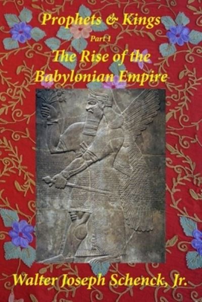 Cover for Jr Walter Joseph Schenck · Prophets &amp; Kings Part 1 The Rise of the Babylonian Empire (Paperback Book) (2021)