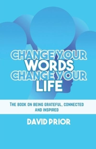 Cover for David Prior · Change Your Words, Change Your Life: The book on being grateful, connected and inspired (Taschenbuch) (2021)