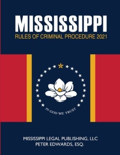 Mississippi Rules of Criminal Procedure - Peter Edwards Esq - Kirjat - Independently Published - 9798727316580 - maanantai 15. maaliskuuta 2021