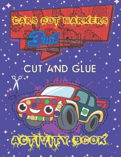 Cover for A F · Cars Dot Markers Cut and Glue 3 in 1 Activity Book: Do a Dot Markers - Cut and Glue - Coloring Book - 3 in 1 (Paperback Book) (2021)