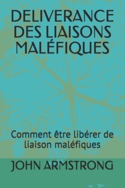 Cover for John Armstrong · Deliverance Des Liaisons Malefiques: Comment etre liberer de liaison malefiques (Paperback Book) (2021)