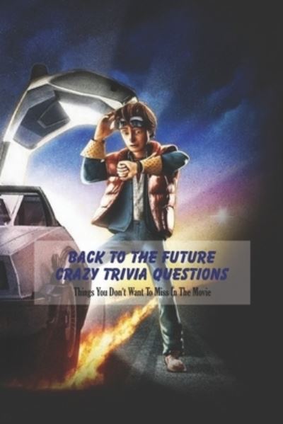 Back to the Future Crazy Trivia Questions - Michele Greene - Books - Independently Published - 9798742380580 - April 22, 2021