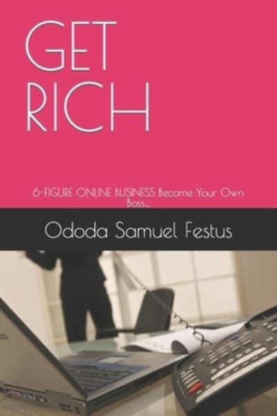 Cover for Ododa Samuel Festus · Get Rich: 6-FIGURE ONLINE BUSINESS Become Your Own Boss.... (Paperback Bog) (2021)