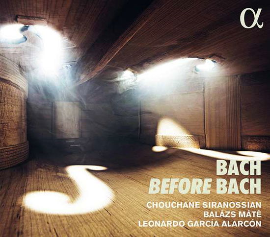 Cover for Chouchane Siranossian / Leonardo Garcia Alarcon / Balazs Mate · Bach Before Bach (CD) (2021)