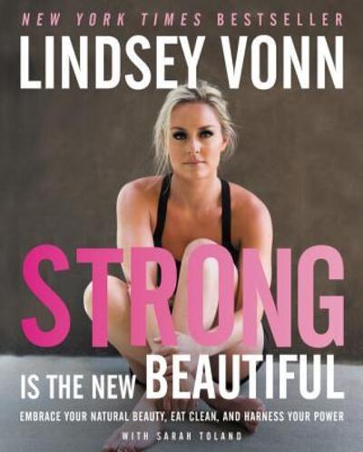 Cover for Lindsey Vonn · Strong Is the New Beautiful: Embrace Your Natural Beauty, Eat Clean, and Harness Your Power (Hardcover Book) (2016)