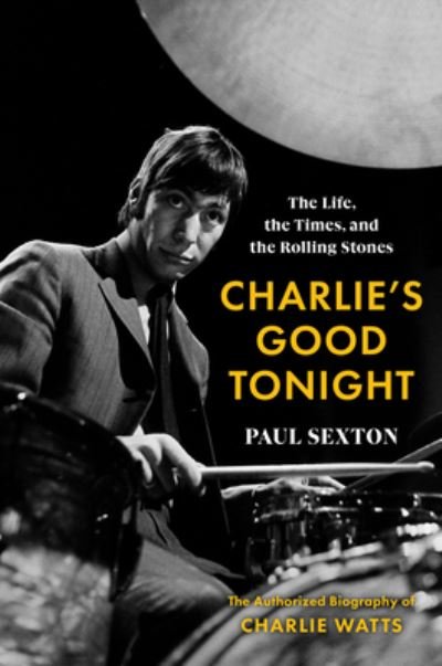 Cover for Paul Sexton · Charlie's Good Tonight: The Life, the Times, and the Rolling Stones: The Authorized Biography of Charlie Watts (Inbunden Bok) (2022)