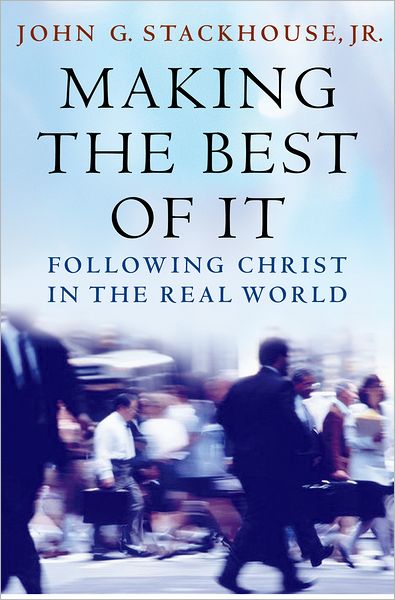 Cover for Stackhouse, John G., Jr. (Sangwoo Youtong Chee Professor of Theology, Sangwoo Youtong Chee Professor of Theology, Regent College) · Making the Best of It: Following Christ in the Real World (Hardcover Book) (2008)