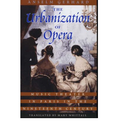 Cover for Anselm Gerhard · The Urbanization of Opera: Music Theater in Paris in the Nineteenth Century (Paperback Book) (2000)