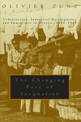 Cover for Zunz, Olivier (University of Virginia) · The Changing Face of Inequality: Urbanization, Industrial Development, and Immigrants in Detroit, 1880-1920 (Taschenbuch) (2000)