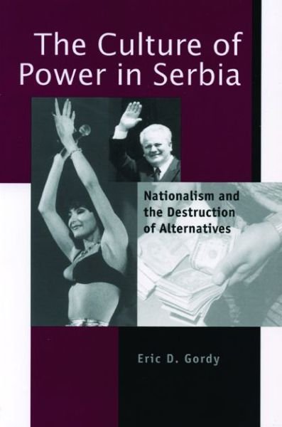 Cover for Eric D. Gordy · The Culture of Power in Serbia: Nationalism and the Destruction of Alternatives - Post-Communist Cultural Studies (Paperback Book) (1999)