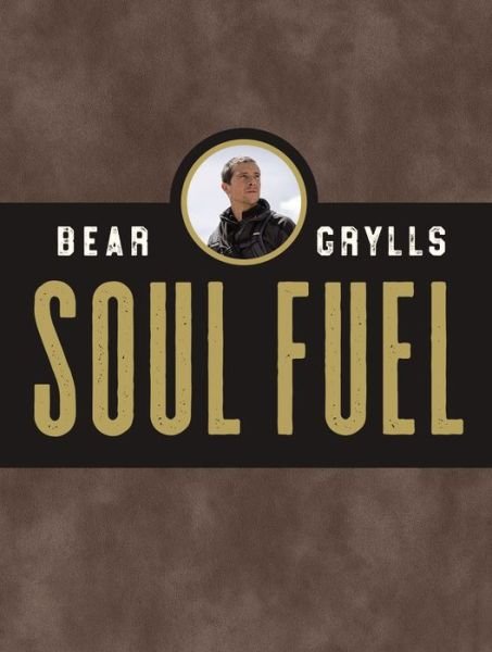 Cover for Bear Grylls · Soul Fuel A Daily Devotional (Buch) (2019)
