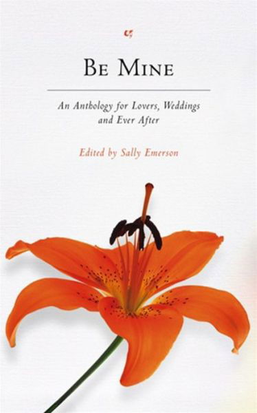 Be Mine: An Anthology for Lovers, Weddings and Ever After - Sally Emerson - Kirjat - Little, Brown & Company - 9780316732581 - torstai 1. helmikuuta 2007