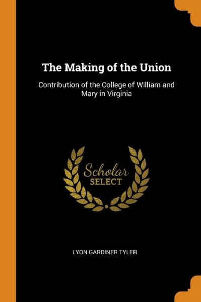 The Making of the Union - Lyon Gardiner Tyler - Books - Franklin Classics Trade Press - 9780344449581 - October 29, 2018