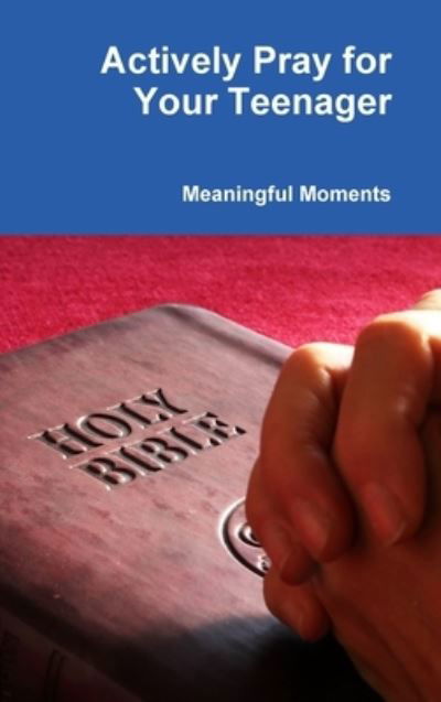 Cover for Meaningful Moments · Actively Pray for Your Teenager (Hardcover Book) (2018)