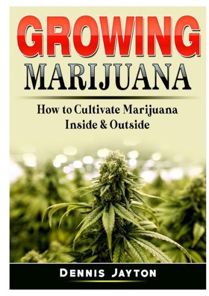 Cover for Dennis Jayton · Growing Marijuana How to Cultivate Marijuana Inside &amp; Outside (Paperback Book) (2019)