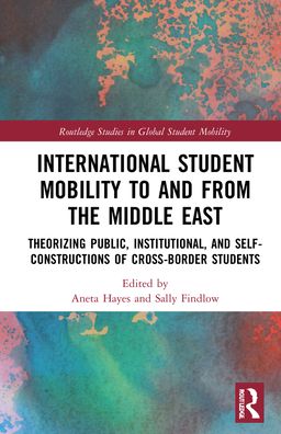 Cover for Hayes, Aneta (Keele University, UK) · International Student Mobility to and from the Middle East: Theorising Public, Institutional, and Self-Constructions of Cross-Border Students - Routledge Studies in Global Student Mobility (Hardcover Book) (2022)