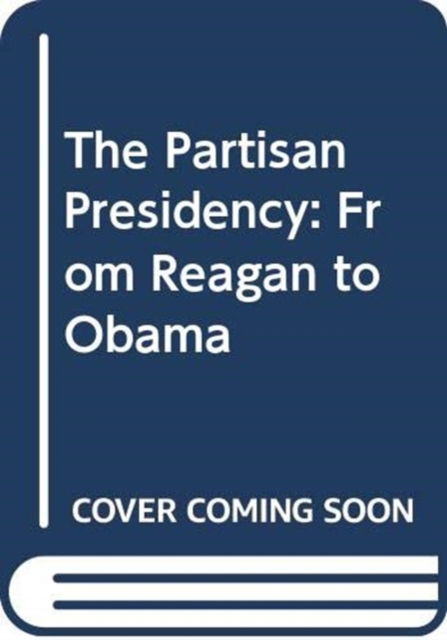 Cover for Richard Skinner · The Partisan Presidency: From Reagan to Obama (Hardcover Book) (2023)