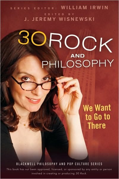 Cover for Irwin, William (King's College, Wilkes-Barre, PA) · 30 Rock and Philosophy: We Want to Go to There - The Blackwell Philosophy and Pop Culture Series (Paperback Book) (2010)
