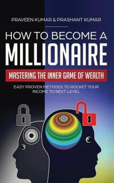 Cover for Praveen Kumar · How to Become a Millionaire : Mastering the Inner Game of Wealth : Easy Proven Methods to Rocket your Income to Next Level (Paperback Book) (2018)